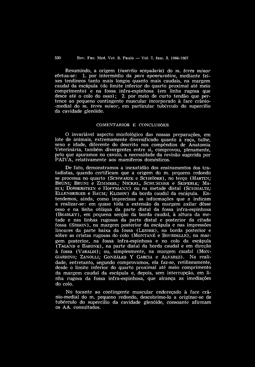 fossa infra-espinhosa (em linha rugosa que desce até o colo do osso); 2. por meio de curto tendão que pertence ao pequeno contingente muscular incorporado à face crânio- -medial do m.