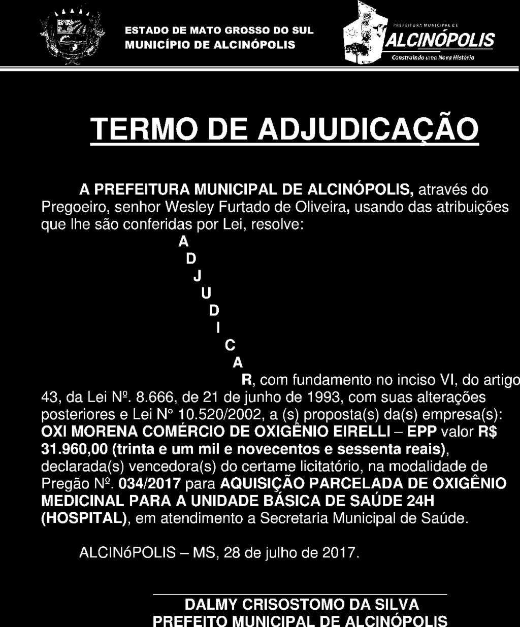 ATENDIMENTO A SECRETARIA MUNICIPAL DE SAÚDE, consoante este EDITAL e seus ANEXOS, quais sejam, independentemente de transcrição ou anexação. ALCINÓPOLIS MS, 28 de julho de 2017. (a.