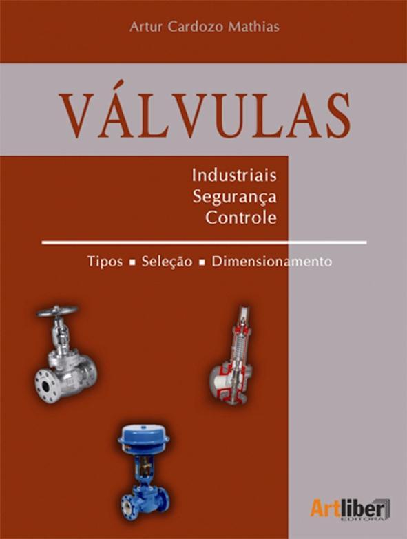 Sugestões de literaturas a consultar sobre este assunto: Livro: Válvulas Industriais, Segurança e Controle Mathias A.C. Artliber Editora WWW.artliber.com.