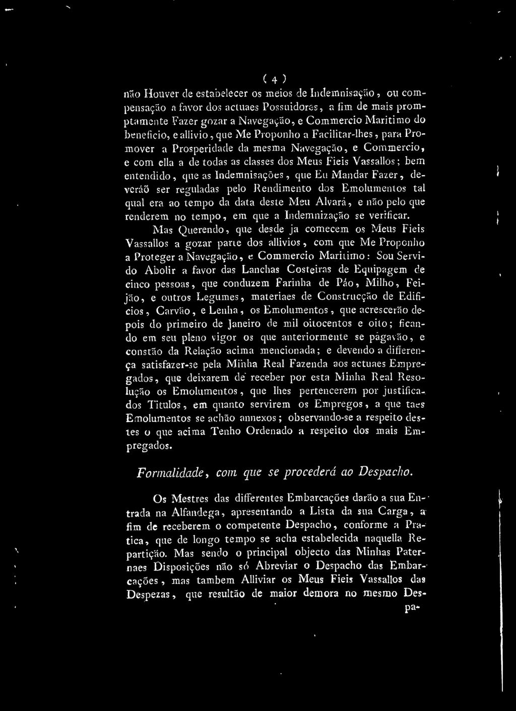 Mas Querendo, que desde ja comecem os Meus Fieis Vassallos a gozar parte dos allivios, com que Me Proponho a Proteger a Navegação, e Commercio Marítimo : Sou Servido Abolir a favor das Lanchas