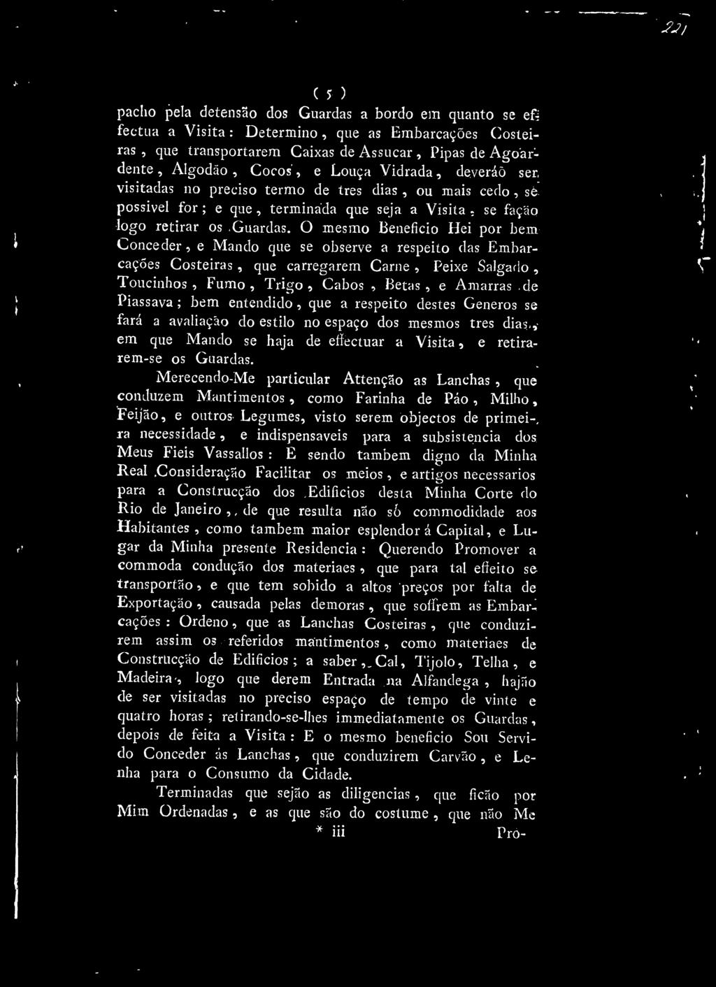 O mesmo Benefício Hei por bem Conceder, e Mando que se observe a respeito das Embarcações Costeiras, que carregarem Carne, Peixe Salgano, Toucinhos, Fumo, Trigo, Cabos, Betas, e Amarras de Piassava;