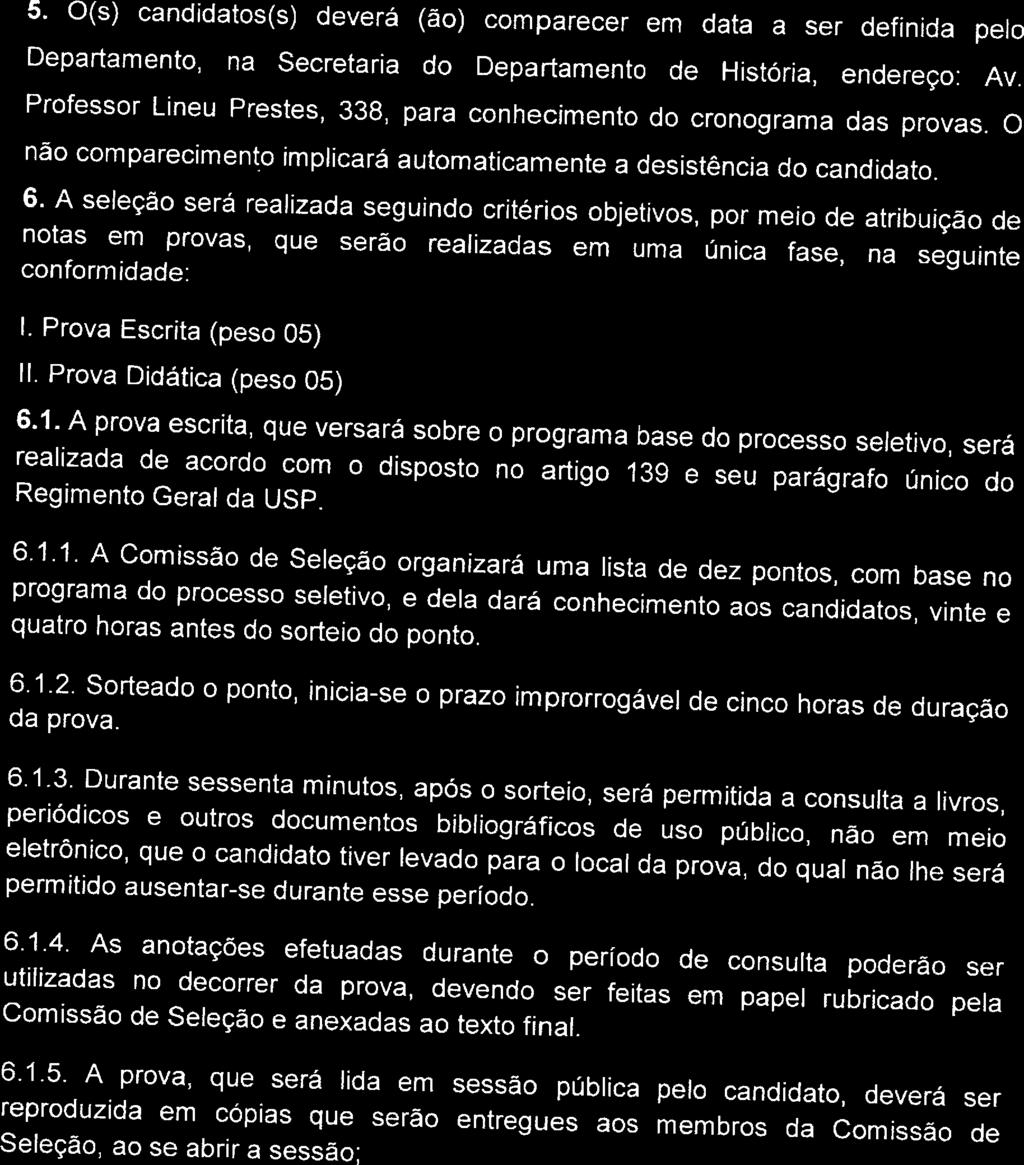 deverá ministrar disciplina de História Antiga l 5. O(s) candidatos(s) deverá (ão) comparecer em data a ser definida pelo Departamento, na Secretaria do Departamento de História, endereço: Av.