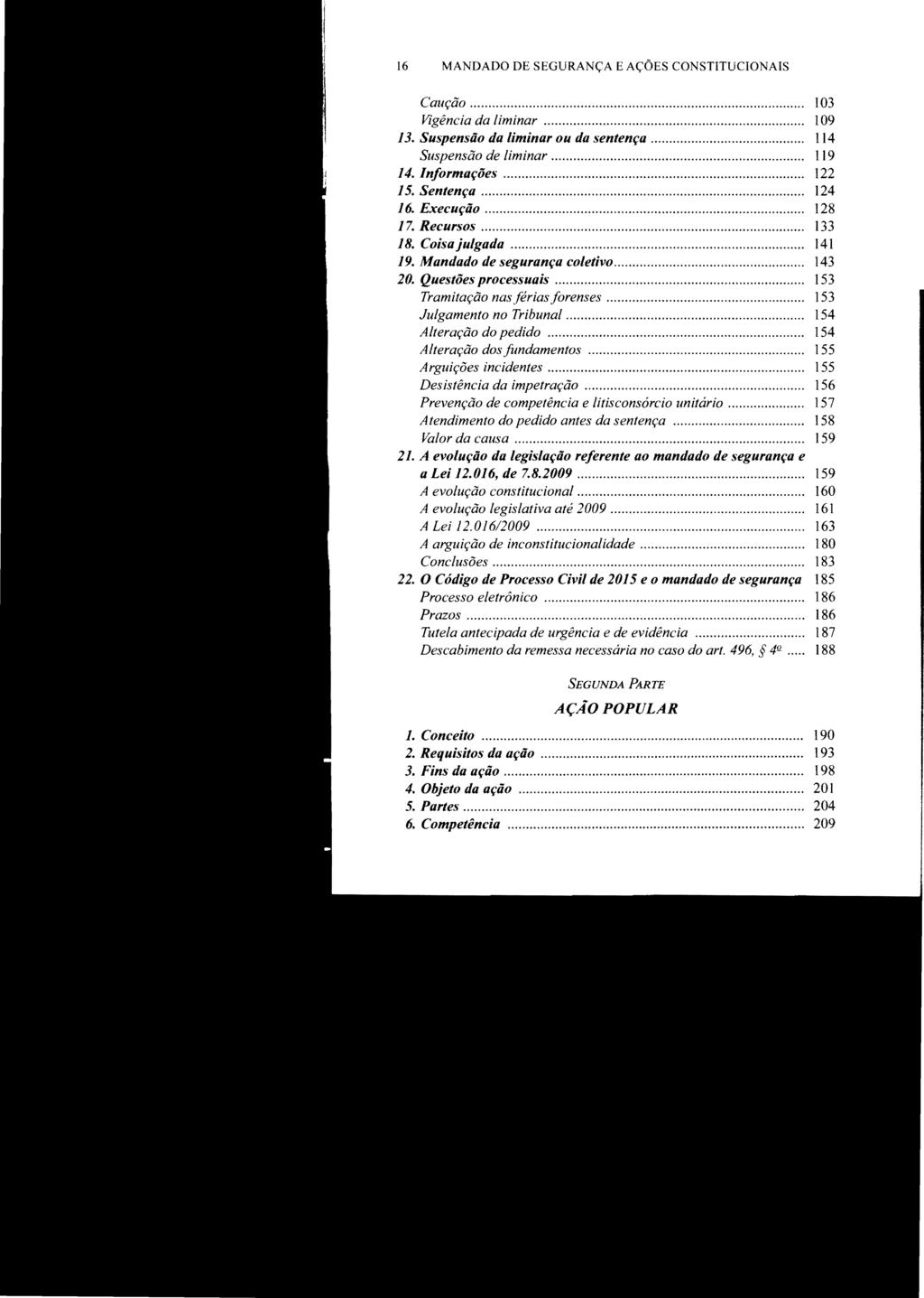 16 MANDADO DE SEGURANÇA E AÇÕES CONSTITUCIONAIS Caução... 103 Vigência da liminar................. 109 13. Suspensão da liminar ou da sentença.............. 114 Suspensão de liminar............ 119 14.