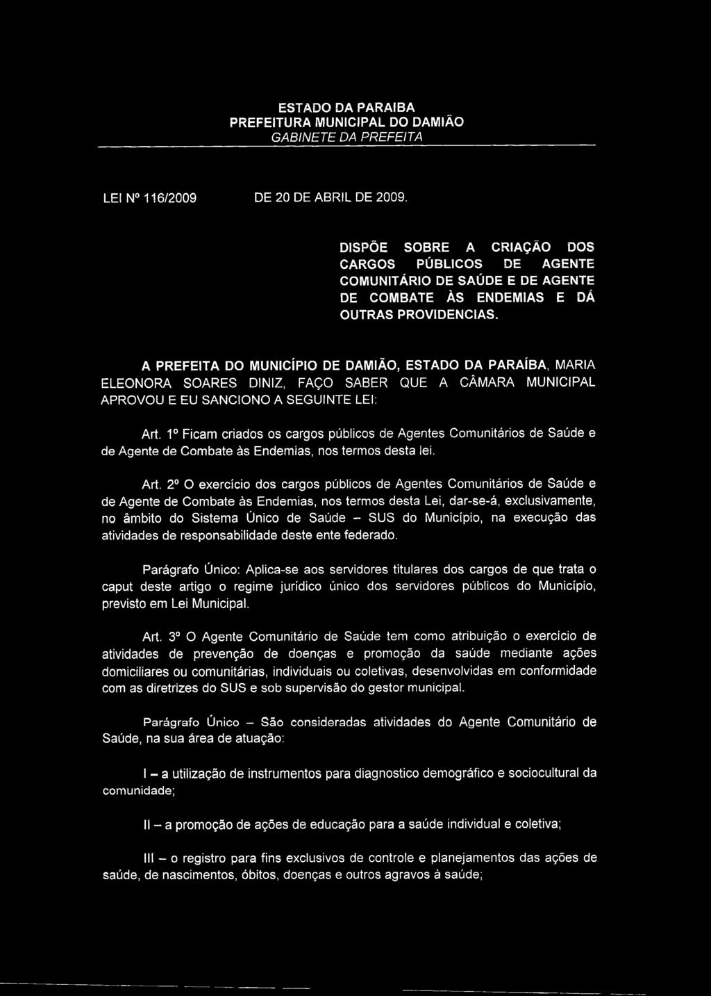 1o Ficam criados os cargos públicos de Agentes Comunitários de Saúde e de Agente de Combate às Endemias, nos termos desta lei. Art.