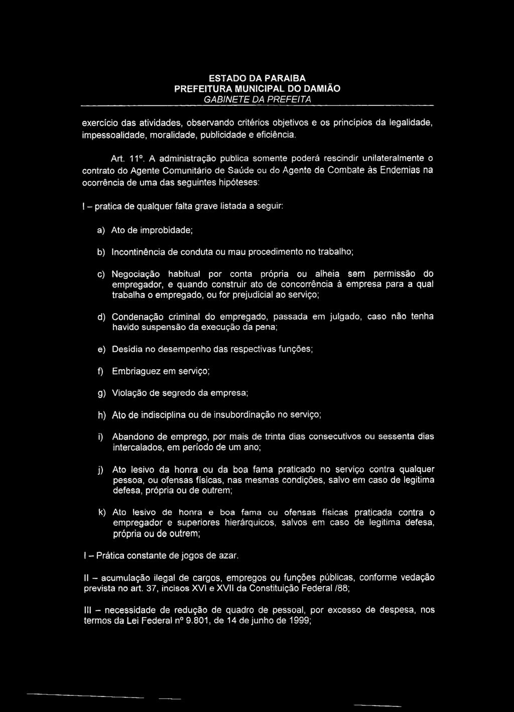 pratica de qualquer falta grave listada a seguir: a) Ato de improbidade; b) Incontinência de conduta ou mau procedimento no trabalho; c) Negociação habitual por conta própria ou alheia sem permissão