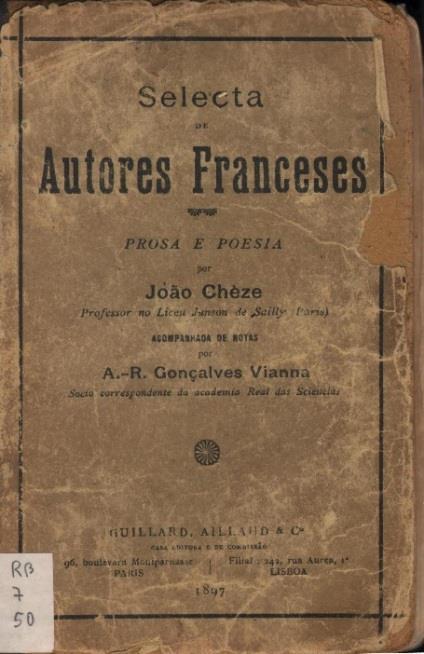 Selecta de autores franceses : prosa e poesia /por João Chèze ; acompanhada de notas por A.-R. Gonçalves Vianna. - Paris ; Lisboa : Guillard, Aillaud et Cia, 1897. - XIV, 437 p.