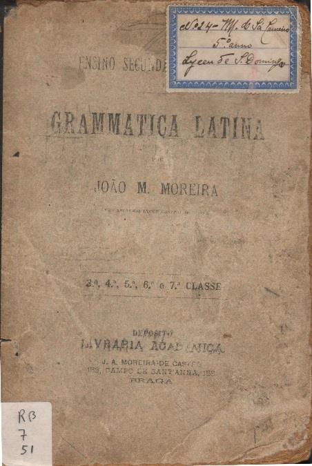Moreira, João M. Grammatica latina : ensino secundario official : 3ª, 4ª, 5ª, 6ª e 7ª classe /por João M. Moreira.