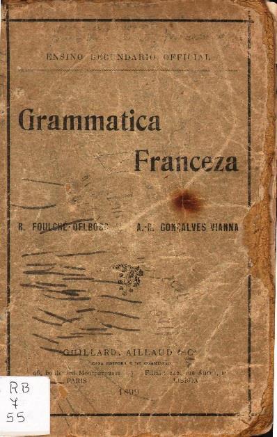 Foulché-Delbosc, Raymond, 1864-1929 Grammatica franceza : ensino secundario official /por R. Foulché-Delbosc; A.-R. Gonçalves Vianna. - Paris ; Lisboa : Guillard, Aillaud & C.