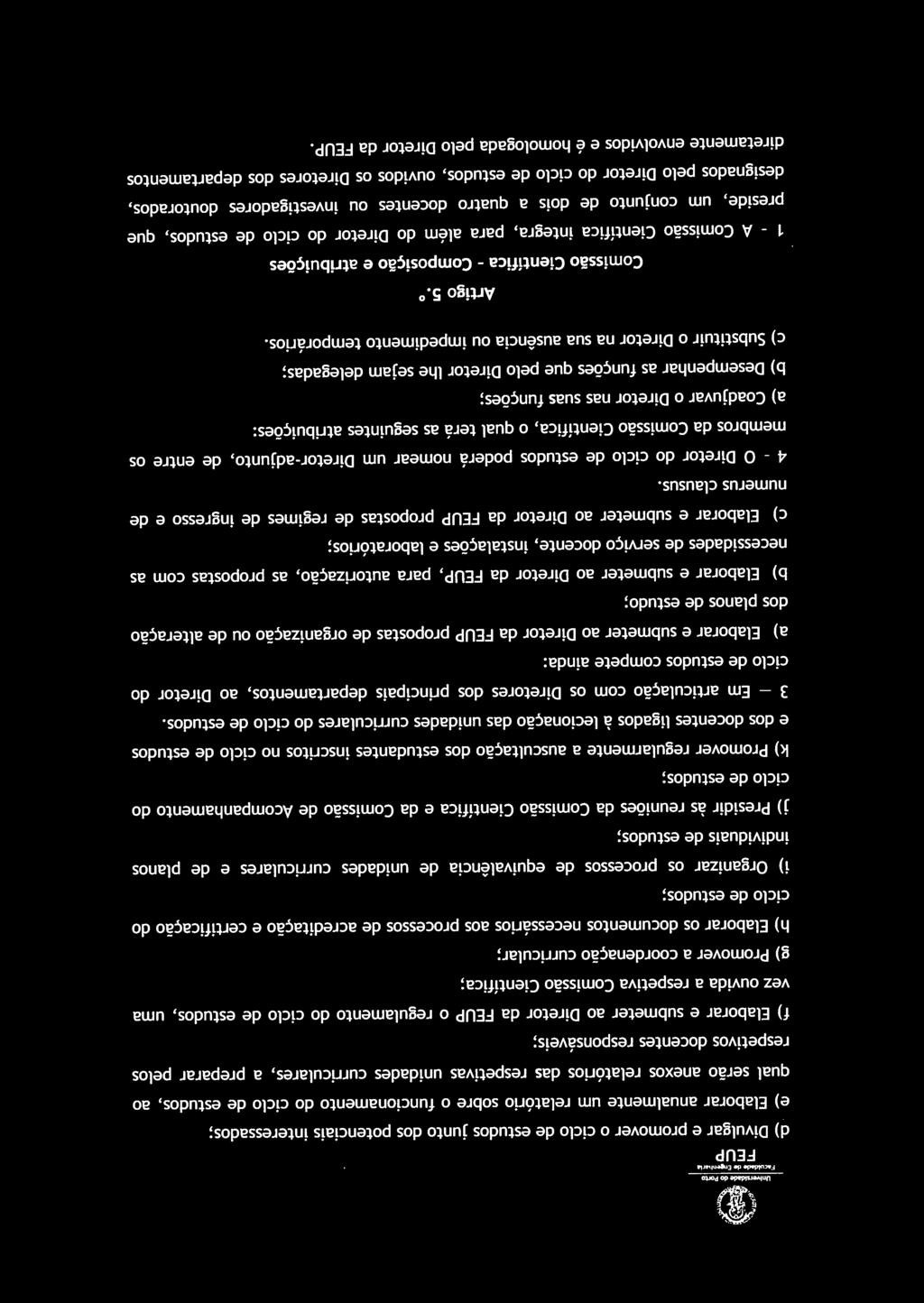 Elaborar e submeter ao Diretor da o regulamento do ciclo de estudos, uma h) Elaborar os documentos necessários aos processos de acreditação e certificação do b) Elaborar e submeter ao Diretor da,