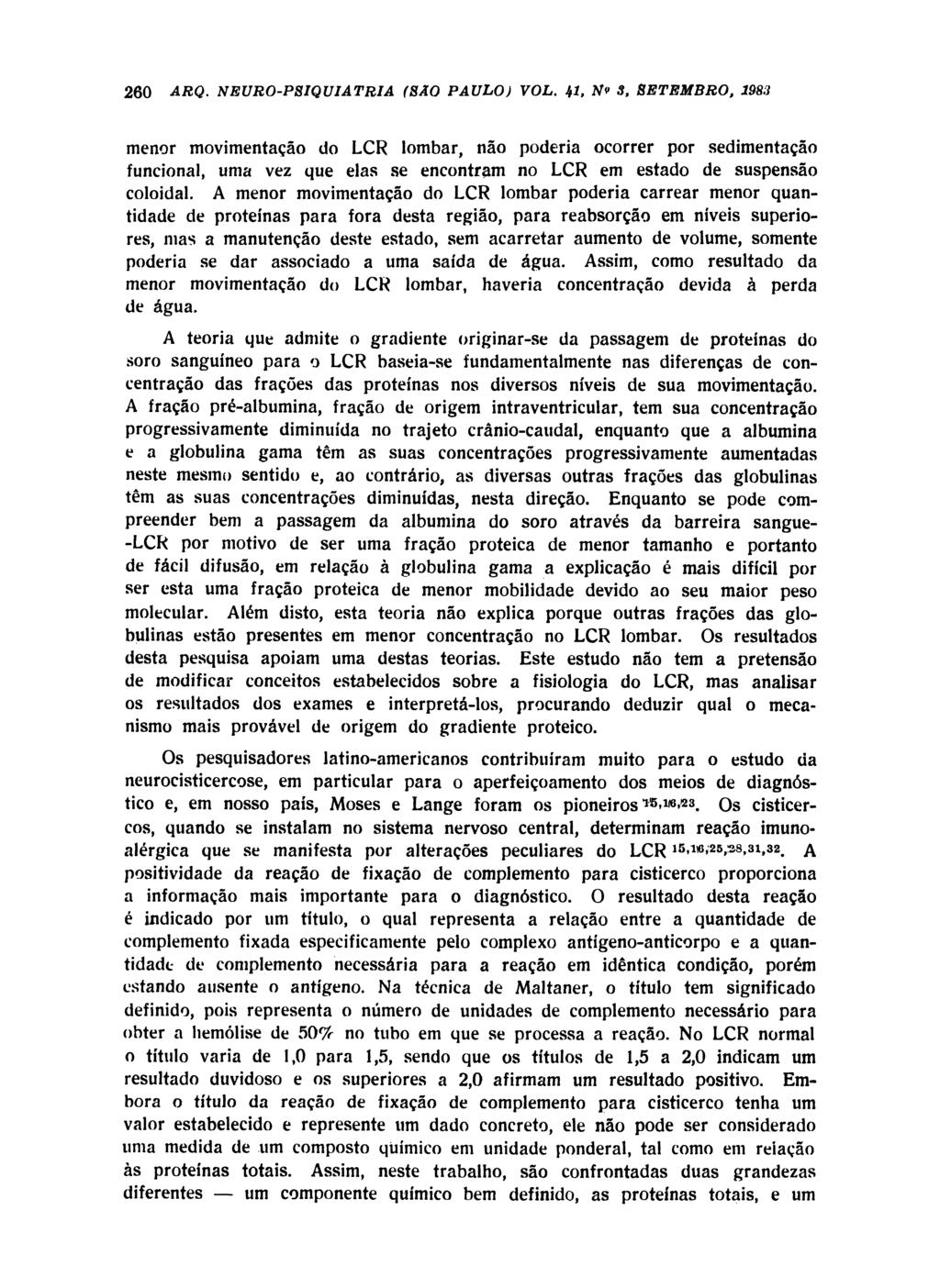 menor movimentação do LCR lombar, não poderia ocorrer por sedimentação funcional, uma vez que elas se encontram no LCR em estado de suspensão coloidal.