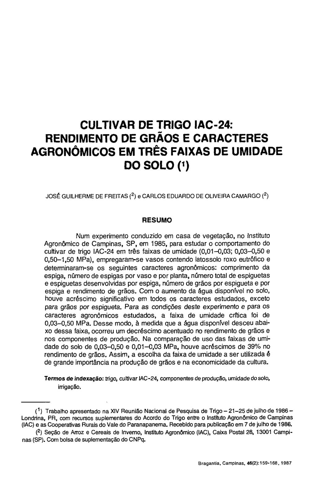 CULTIVAR DE TRIGO IAC-24: RENDIMENTO DE GRÃOS E CARACTERES AGRONÔMICOS EM TRÊS FAIXAS DE UMIDADE DO SOLO ( 1 ) JOSÉ GUILHERME DE FREITAS ( 2 ) e CARLOS EDUARDO DE OLIVEIRA CAMARGO ( 2 ) RESUMO Num