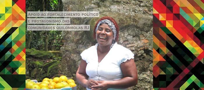 PARA GARANTIR OS DIREITOS QUILOMBOLAS Projeto: Apoio ao fortalecimento político e protagonismo das Comunidades Quilombolas do Rio de Janeiro