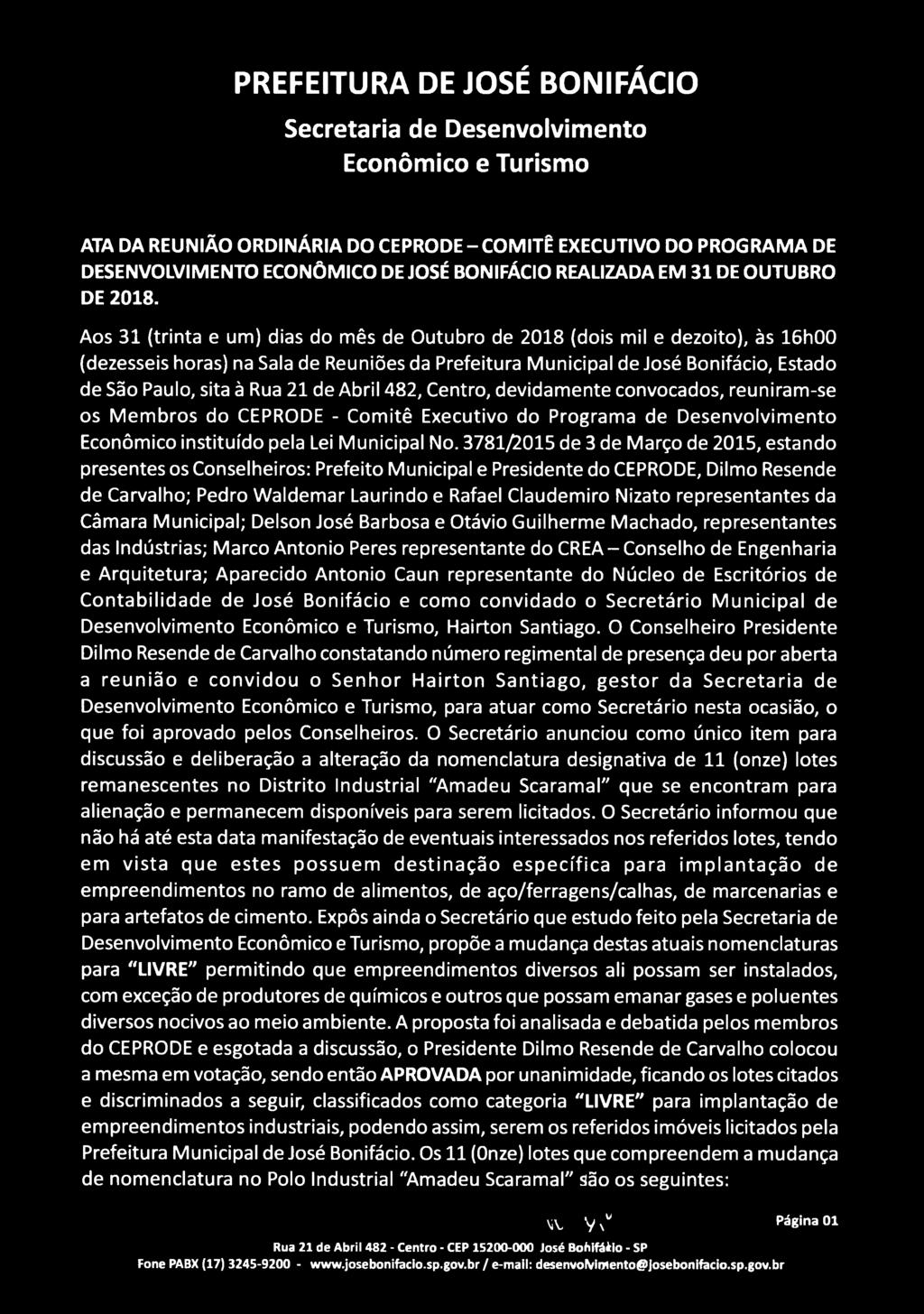 Aos 31 (trinta e um) dias do mês de Outubro de 2018 (dois mil e dezoito), às 16h00 (dezesseis horas) na Sala de Reuniões da Prefeitura Municipal de José Bonifácio, Estado de São Paulo, sita à Rua 21