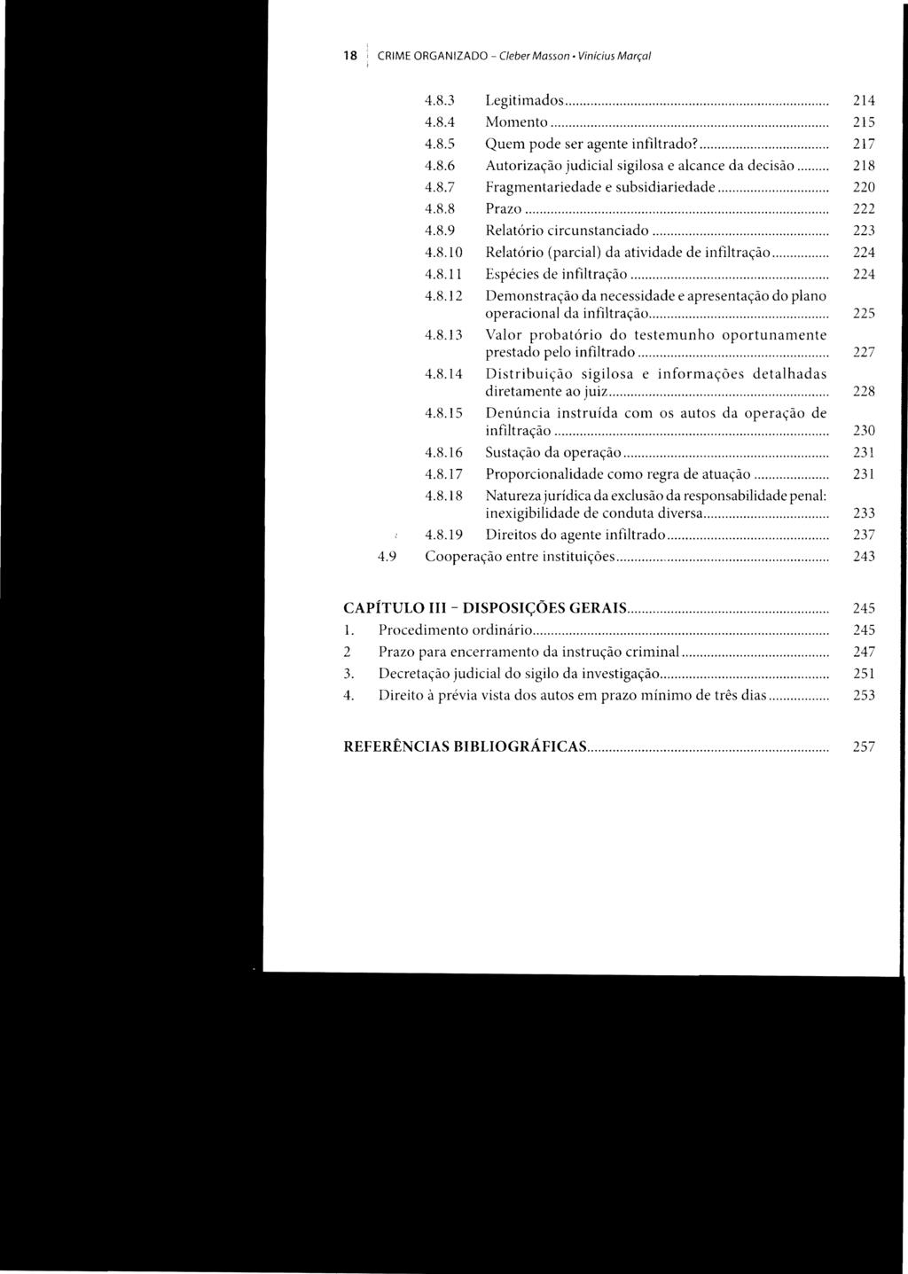 18 I CRIME ORGANIZADO Cleber Masson Vinícius Marçol 4.8.3 Legitimados... 214 4.8.4 MOlnento... 215 4.8.5 Quem pode ser agente infiltrado?... 217 4.8.6 Autorização judicial sigilosa e alcance da decisão.