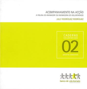 Rodríguez, Jully Acompanhamento na acção: a figura do animador ou animadora de voluntariado / Jully Rodríguez Rodríguez [Lisboa]: Fundação Eugénio de Almeida, 2010, 73 p.