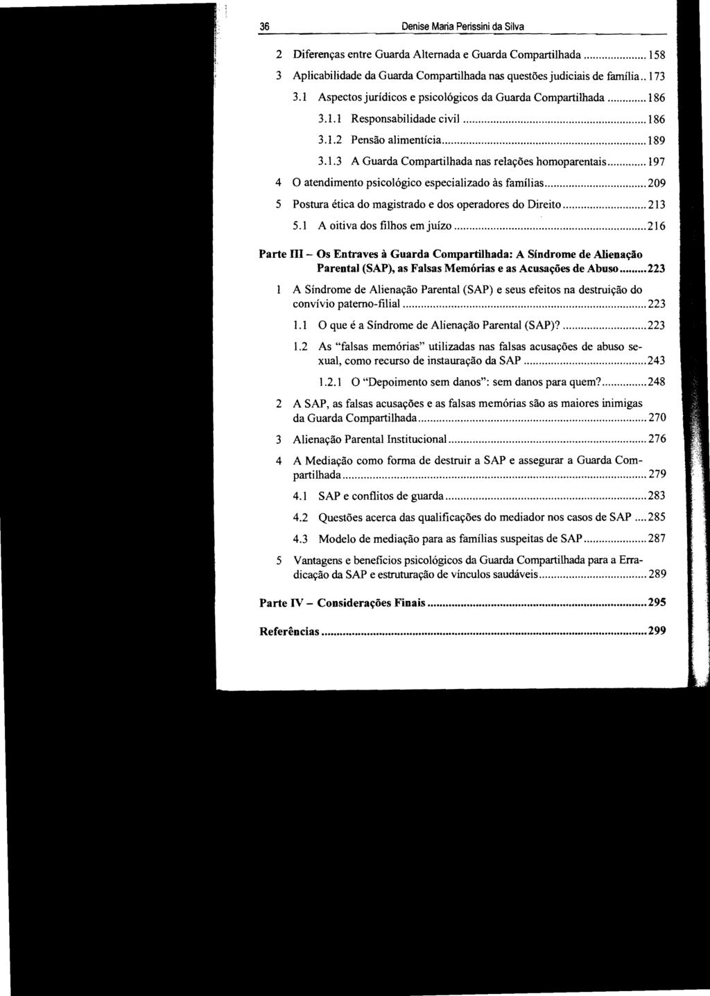 36 Denise Maria Perissini da Silva 2 Diferenças entre Guarda Alternada e Guarda Compartilhada... 158 3 Aplicabilidade da Guarda Compartilhada nas questões judiciais de família.. 173 3.