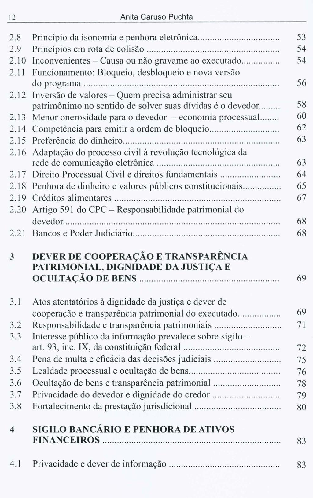 12 Anita Caruso Puchta 2.8 2.9 2.10 2.11 2.12 2.13 2.14 2.15 2.16 2.17 2.18 2.19 2.20 2.21 Princípio da isonomia e penhora eletrônica. Princípios em rota de colisão.