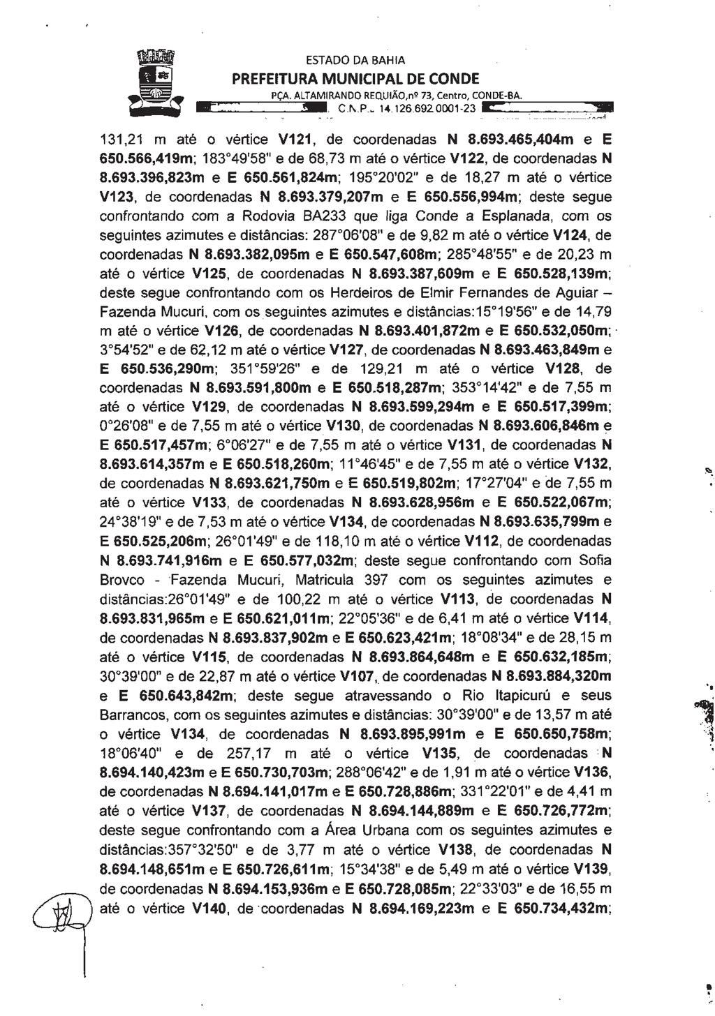 Quinta-feira, 14 de Março de 2019 Edição N 1.306 Caderno I 11 PÇA. ALTAMIRANDO REQUlÃ0,n9 73, Centro, CONDE-BA. 1 C.N.P.l. 14.126.692 0001-23 * * 131,21 m até o vértice V121, de coordenadas N 8.693.