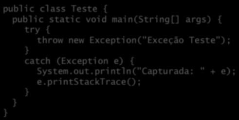 O comando throw Para lançar exceções explicitamente, use a palavrachave throw: public static void main(string[] args) { throw new Exception("Exceção Teste"); catch (Exception e) { System.out.