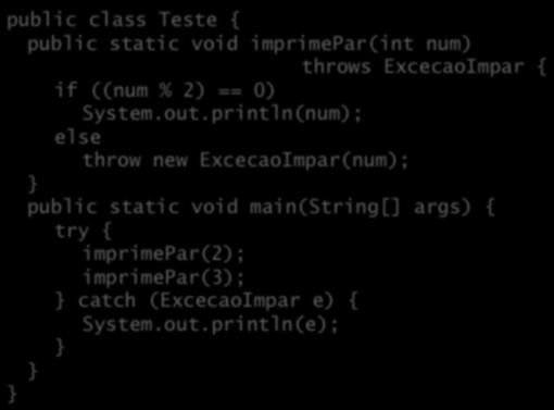 println(num); else throw new ExcecaoImpar(num); public static void main(string[] args) { imprimepar(2); imprimepar(3); catch (ExcecaoImpar e) { System.out.