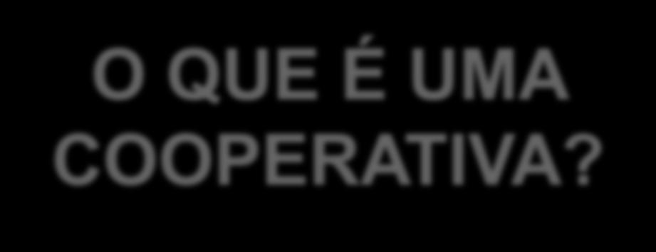 O QUE É UMA COOPERATIVA?