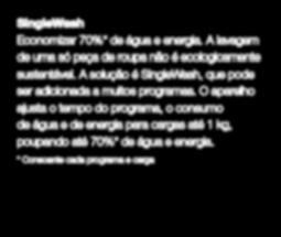 * Consoante cada programa e carga PowerWash 2.0 Poupa quase 40% de energia mais do que o exigido para a classe A+++, com resultados incríveis e eficazes, mesmo com cargas pequenas.