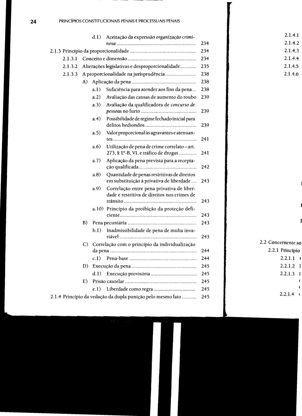 24 PRINCíPIOS CONSTITUCIONAIS PENAIS EPROCESSUAIS PENAIS d.l) Aceitação da expressão organização crimínosa.... 234 2.1.3 Princípio da proporcionalidade.... 234 2.1.3.1 Conceito e dimensão.... 234 2.1.3.2 Alterações legislativas e desproporcionalidade.