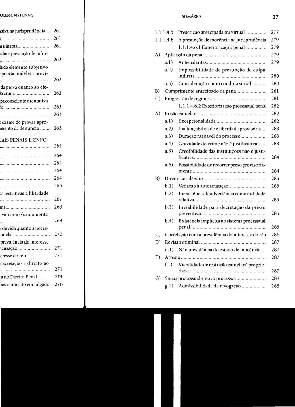 SUMÁRIO 27 1.1.1.4.5 Prescrição antecipada ou virtual... 277 1.1.1.4.6 A presunção de inocência na jurisprudência 279 1.1.1.4.6.1 Exteriorizaçãopenal..... 279 A) Aplicação da pena...... 279 a.