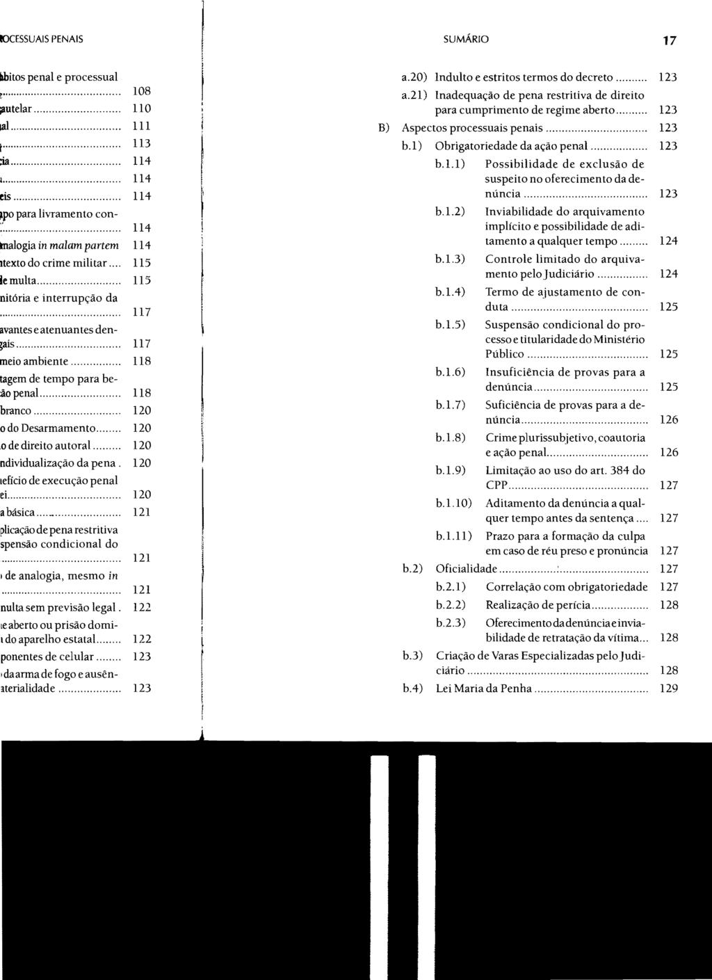 SUMÁRIO 17 a.20) Indulto e estritos termos do decreto... 123 a.2i) lnadequação de pena restritiva de direito para cumprimento de regime aberto... 123 B) Aspectos processuais penais... 123 b.