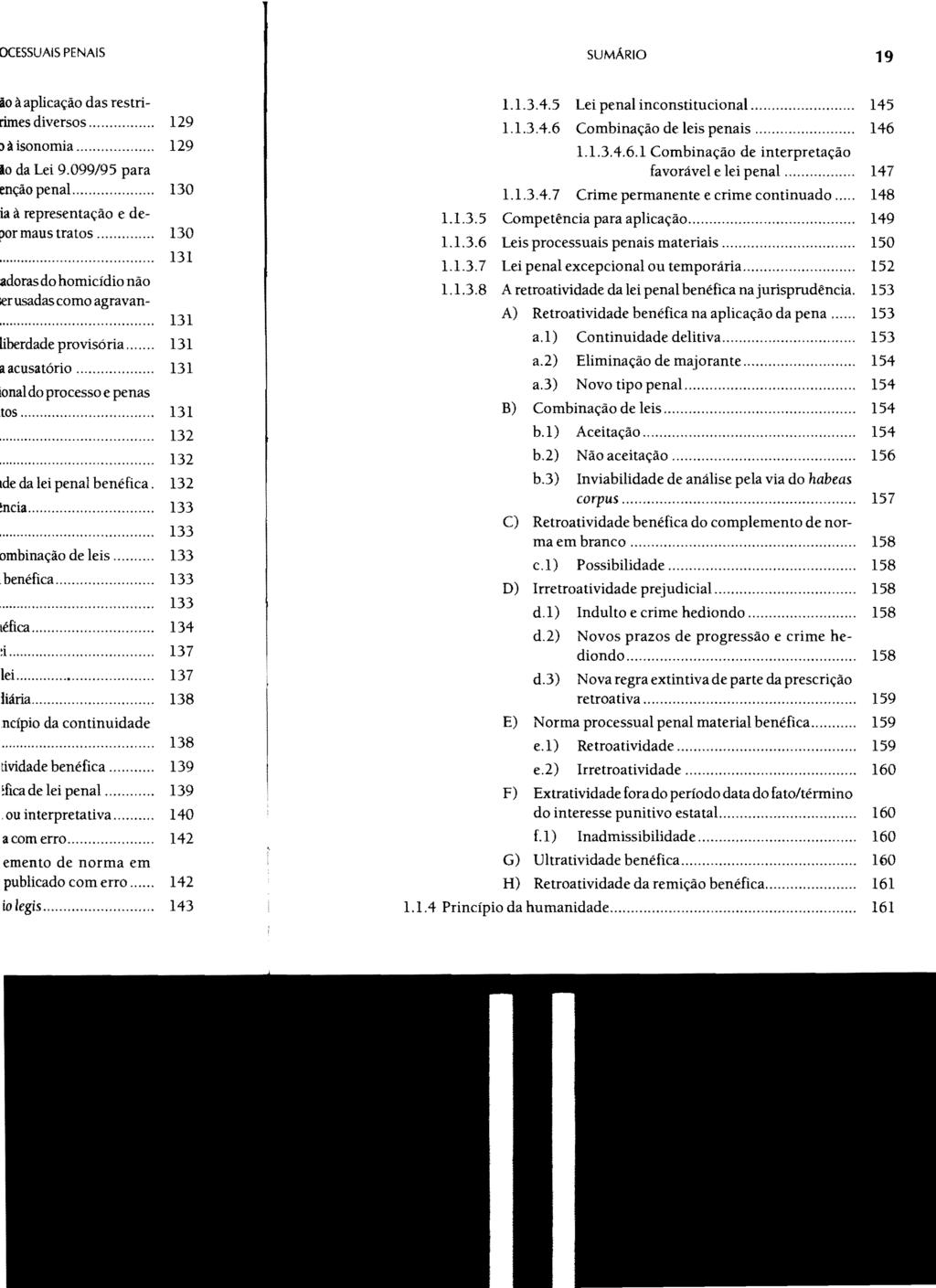 SUMÁRIO 19 1.1.3.4.5 Lei penal inconstitucional... 145 1.1.3.4.6 Combinação de leis penais... 146 1.1.3.4.6.1 Combinação de interpretação favorável e lei penal...... 147 1.1.3.4.7 Crime permanente e crime continuado.