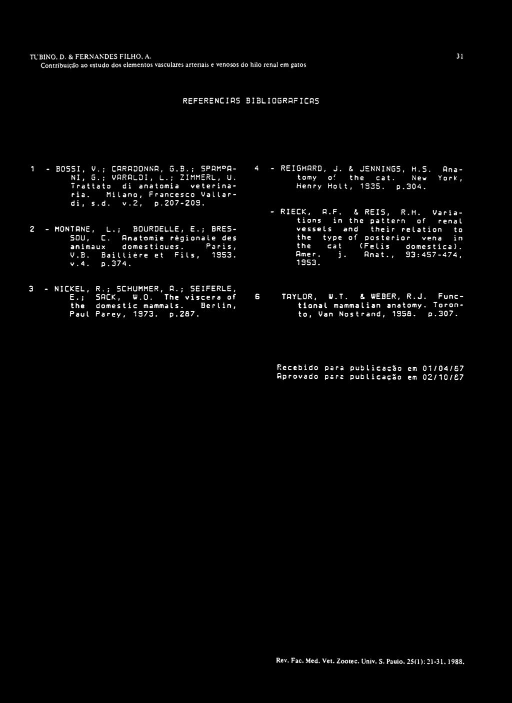 - REIGHRRD, J. & JENNINGS, H.5. Anatomy of the cat. New York, Henry Holt, 1935. p.304. - RIECK, A.F. t, REIS, R.H. Variations in the pattern of renal vessels and their relation to the type of posterior vena in the cat CFelis domestical.