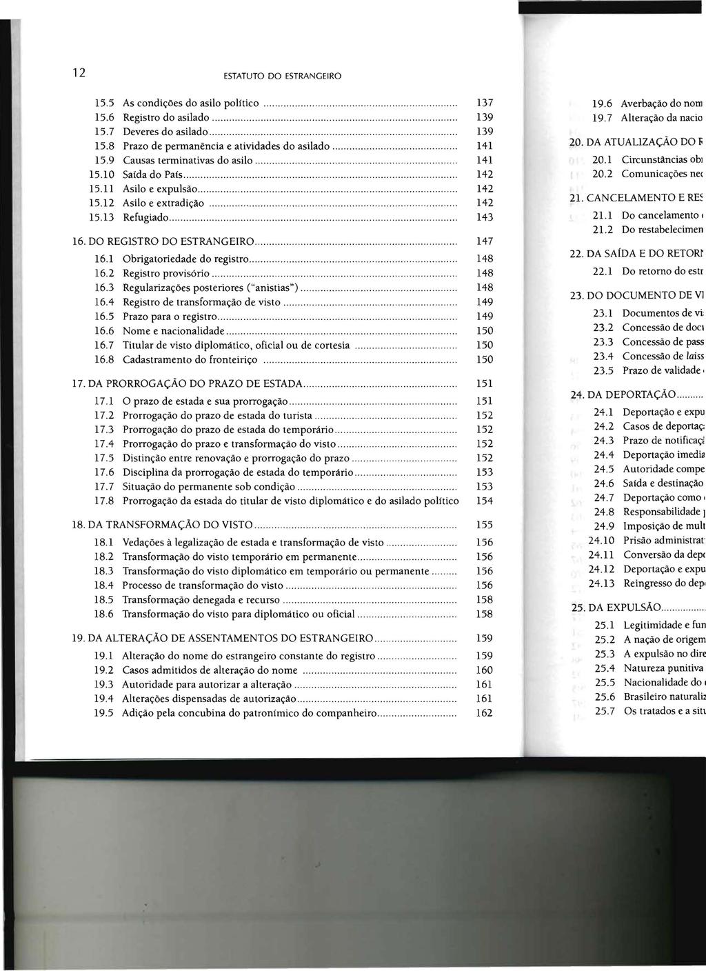 12 ESTATUTO DO ESTRANGEIRO 15.5 As condições do asilo polftico..................... 137 15.6 Registro do asilado............... 139 15.7 Deveres do asilado.......... 139 15.8 Prazo de permanência e atividades do asilado.