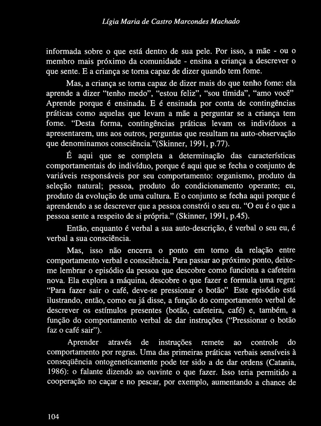 E é ensinada por conta de contingências práticas como aquelas que levam a mãe a perguntar se a criança tem fome.