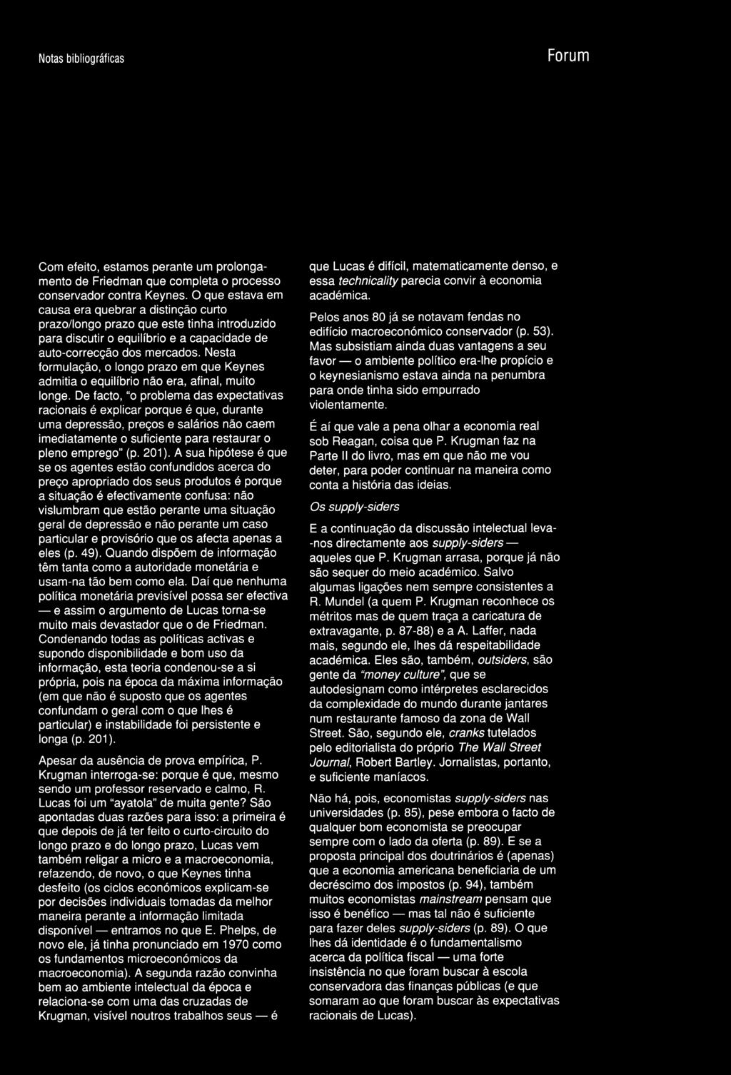 A sua hipótese é que se os agentes estão confundidos acerca do preço apropriado dos seus produtos é porque a situação é efectivamente confusa: não vislumbram que estão perante uma situação geral de