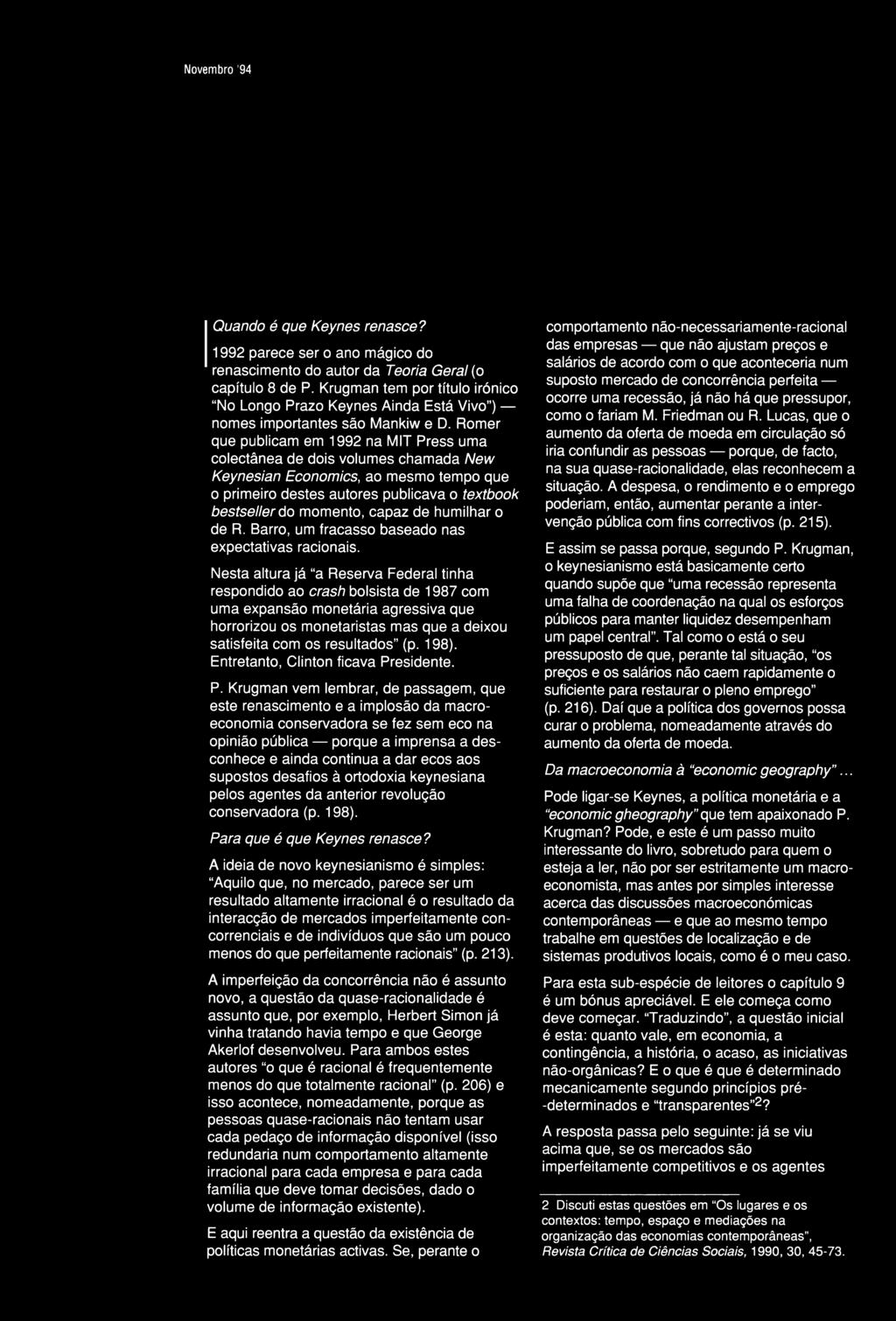 Romer que publicam em 1992 na MIT Press uma colectânea de dois volumes chamada New Keynesian Economics, ao mesmo tempo que o primeiro destes autores publicava o textbook bestseller do momento, capaz