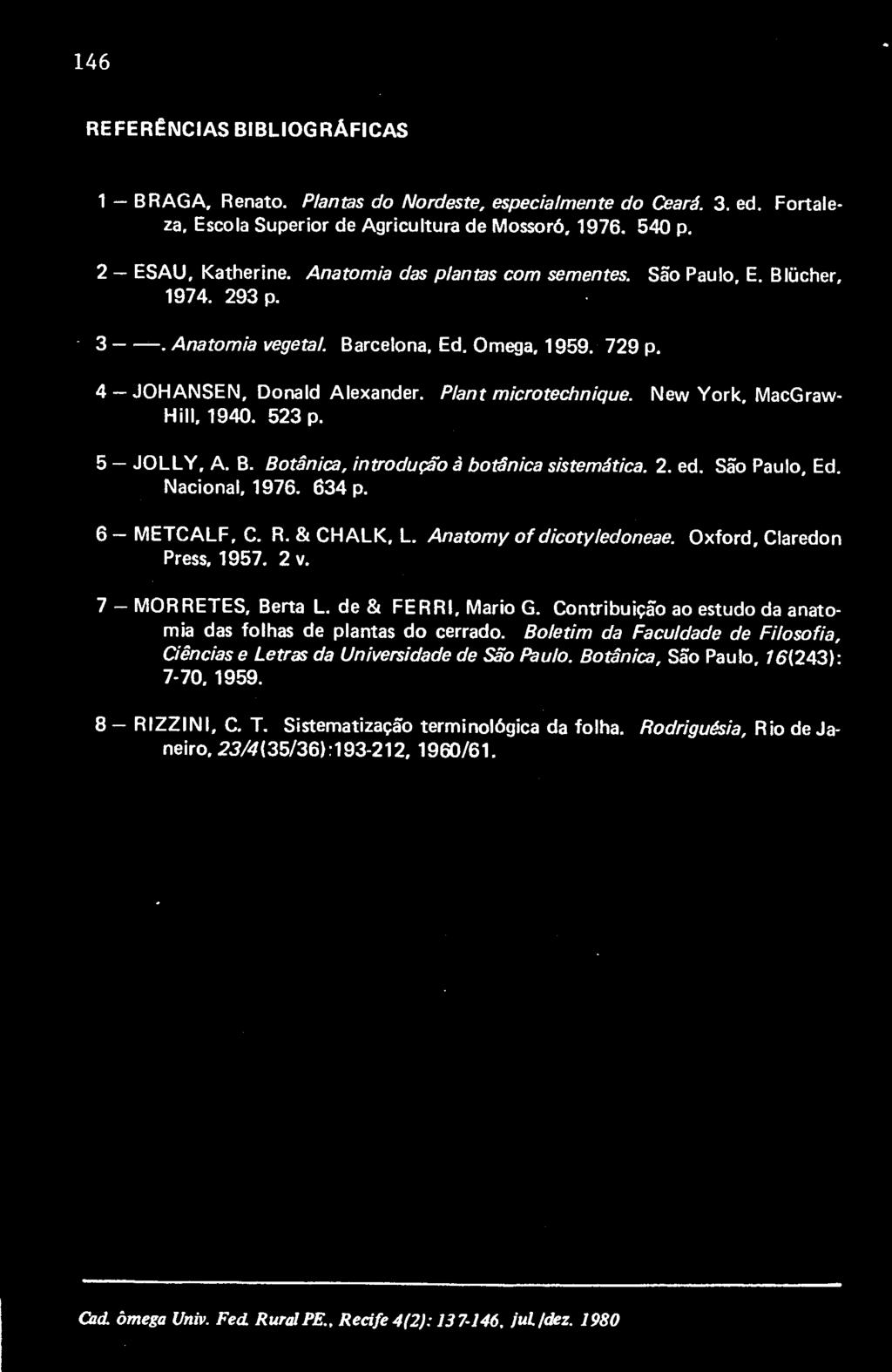 New York, MacGraw- Hill, 1940. 523 p. 5 JOLLY, A. B. Botânica, introdução à botânica sistemática 2. ed. São Paulo, Ed. Nacional, 1976. 634 p. 6 METCALF, C. R. & CHALK, L. Anatomy of dicotyledoneae.