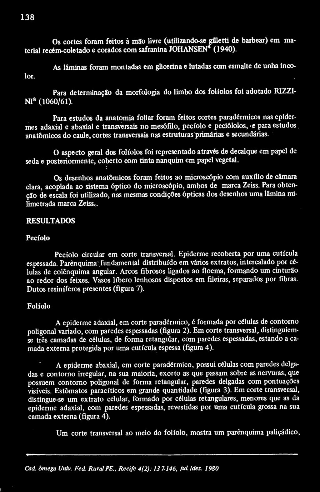 Para estudos da anatomia foliar foram feitos cortes paradérmicos nas epidermes ahavial e abaxial e transversais no mesófilo, pecíolo e peciólolos, e para estudos anatômicos do caule, cortes