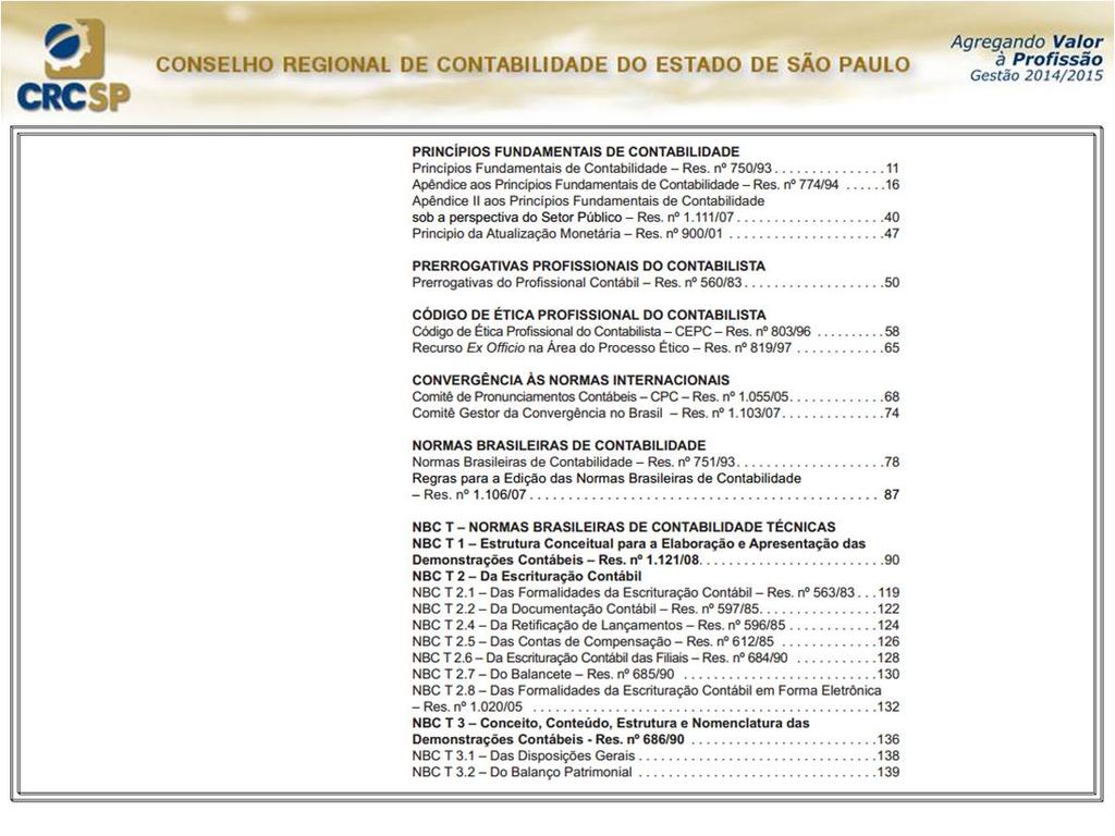 Contabilidade antes da harmonização com as práticas internacionais Contabilidade depois da harmonização com as práticas internacionais. Menor nível de exigência. Mais rigor para companhias abertas.