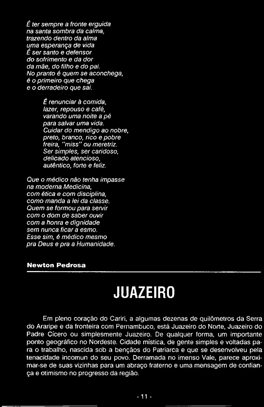 Quem se formou para servir com o dom de saber ouvir com a honra e dignidade sem nunca ficar a esmo. Esse sim, é médico mesmo pra Deus e pra a Humanidade.