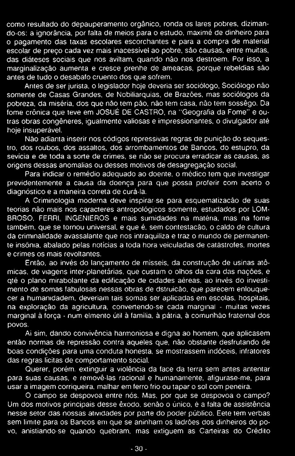 tem casa, não tem sossêgo. Da fome crônica que teve em JOSUÉ DE CASTRO, na Geografia da Fome" e outras obras congêneres, igualmente valiosas e impressionantes, o divulgador até hoje insuperável.