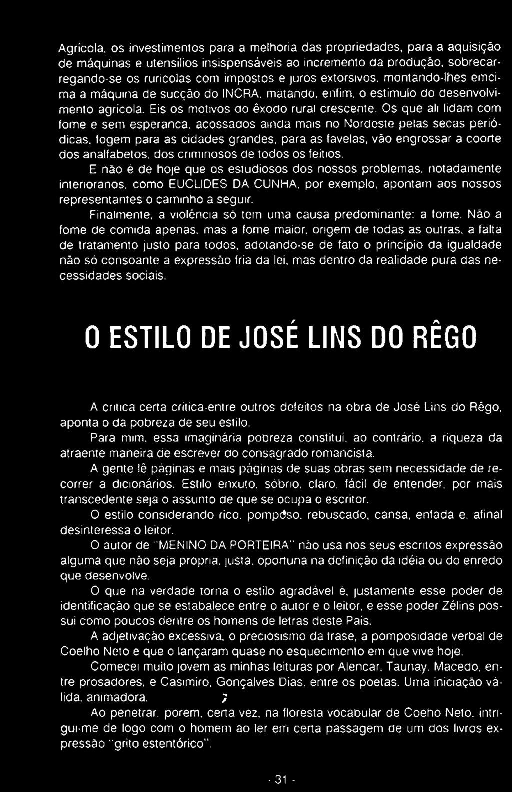 Os que ah lidam com fome e sem esperança, acossaaos ainda mais no Nordeste pelas secas periódicas, fogem para as cidades grandes, para as favelas, vão engrossar a coorte dos analfabetos, dos