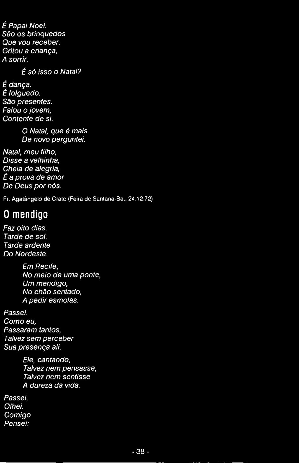 Agatângelo de Crato (Feira de Santana-Ba., 24.12.72) 0 mendigo Faz oito dias. Tarde de sol. Tarde ardente Do Nordeste.