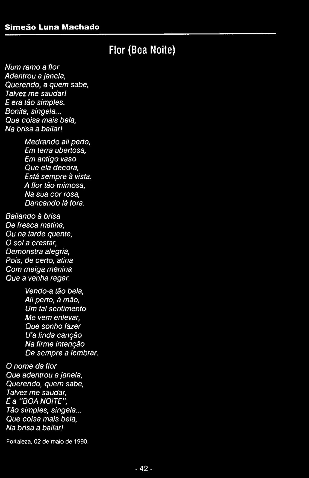 Bailando à brisa De fresca matina, Ou na tarde quente, O sol a crestar, Demonstra alegria, Pois, de certo, atina Com meiga menina Que a