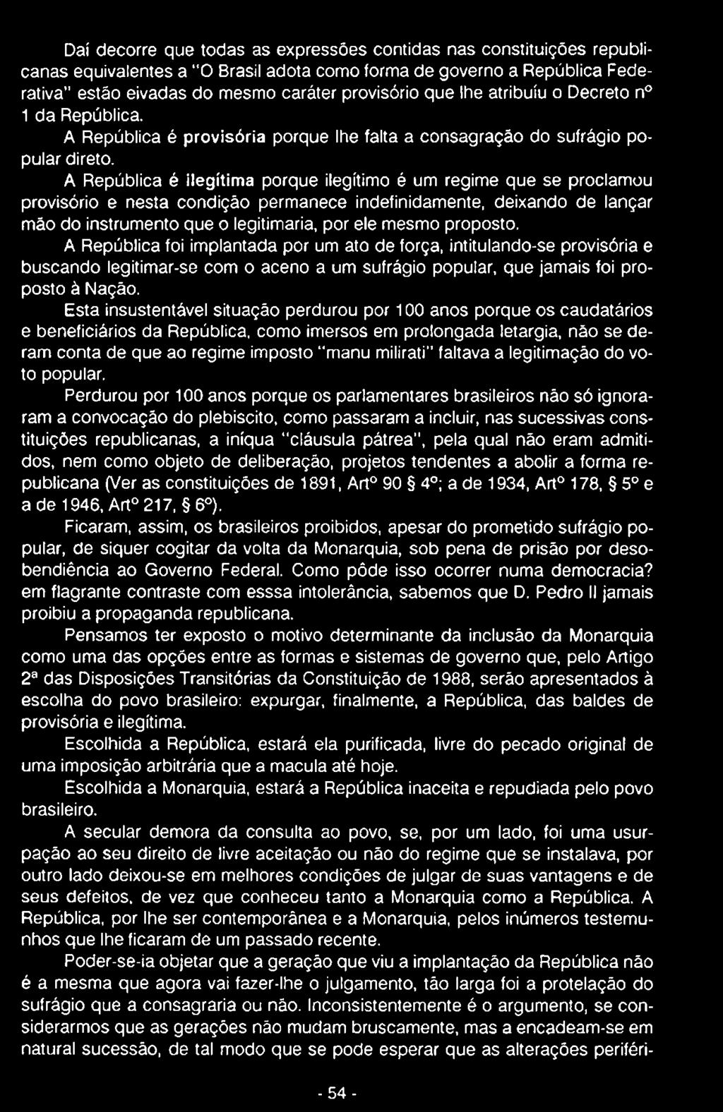 A República é ilegítima porque ilegítimo é um regime que se proclamou provisório e nesta condição permanece indefinidamente, deixando de lançar mão do instrumento que o legitimaria, por ele mesmo