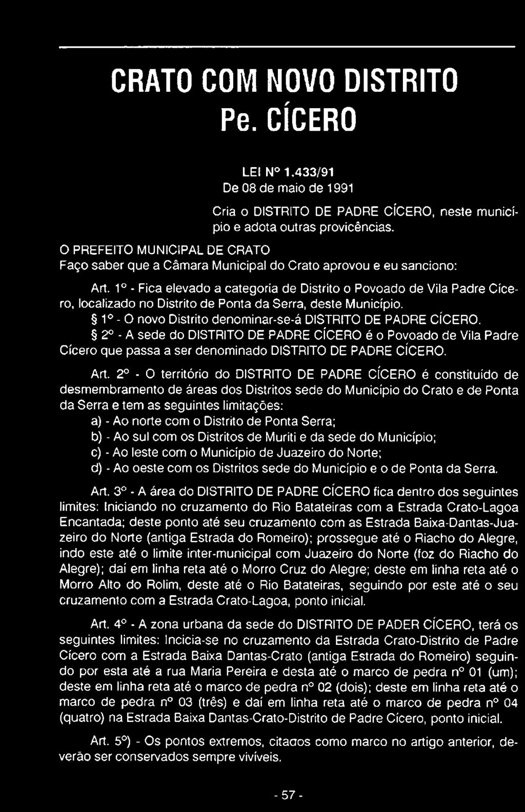 1o - Fica elevado a categoria de Distrito o Povoado de Vila Padre Cícero, localizado no Distrito de Ponta da Serra, deste Município. 1o - O novo Distrito denominar-se-á DISTRITO DE PADRE CÍCERO.