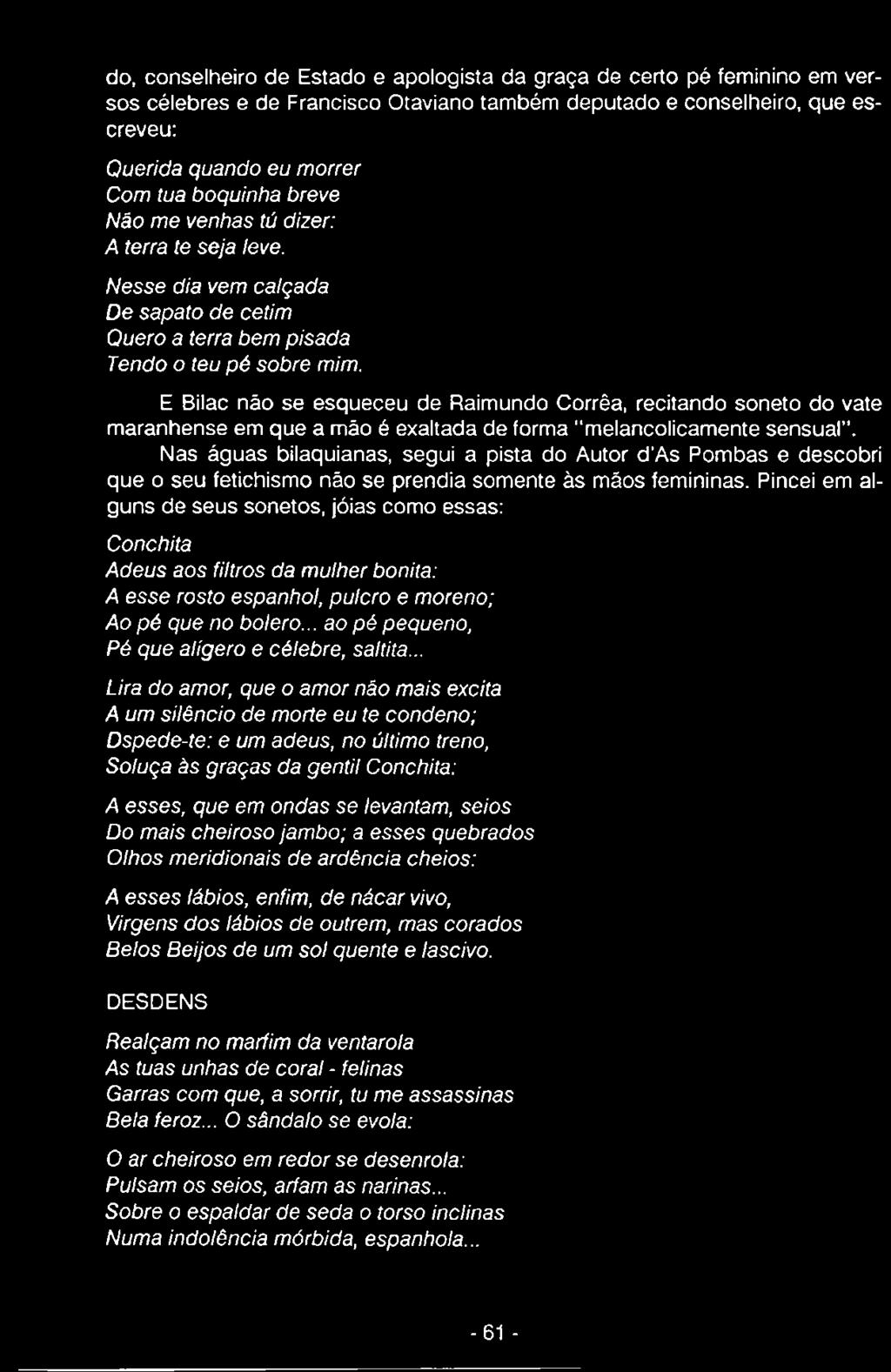 Pincei em alguns de seus sonetos, jóias como essas: Conchita Adeus aos filtros da mulher bonita: A esse rosto espanhol, pulcro e moreno; Ao pé que no bolero.