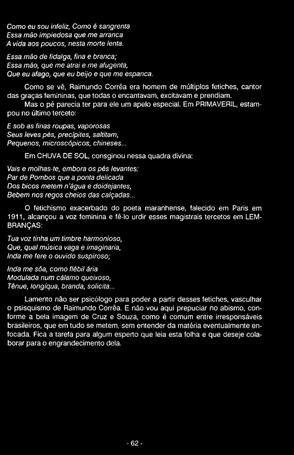 .. Em CHUVA DE SOL, consginou nessa quadra divina: Vais e molhas-te, embora os pés levantes: Par de Pombos que a ponta delicada Dos bicos metem n'água e d oidejantes, Bebem nos regos cheios das