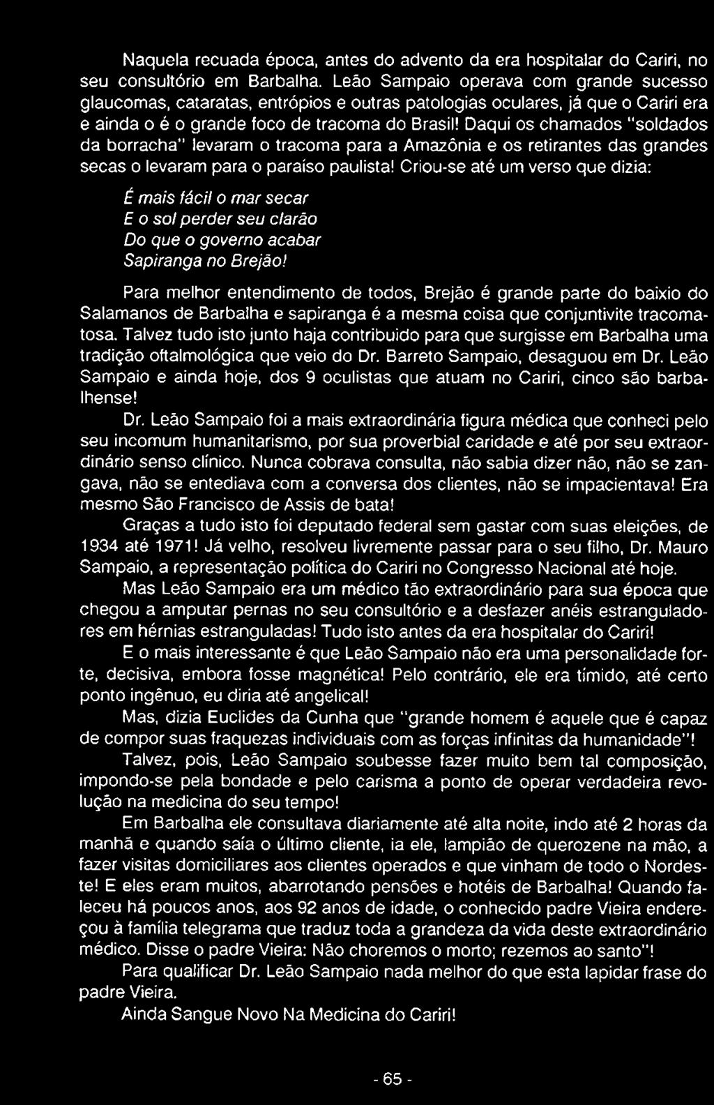 Daqui os chamados soldados da borracha levaram o tracoma para a Amazônia e os retirantes das grandes secas o levaram para o paraíso paulista!