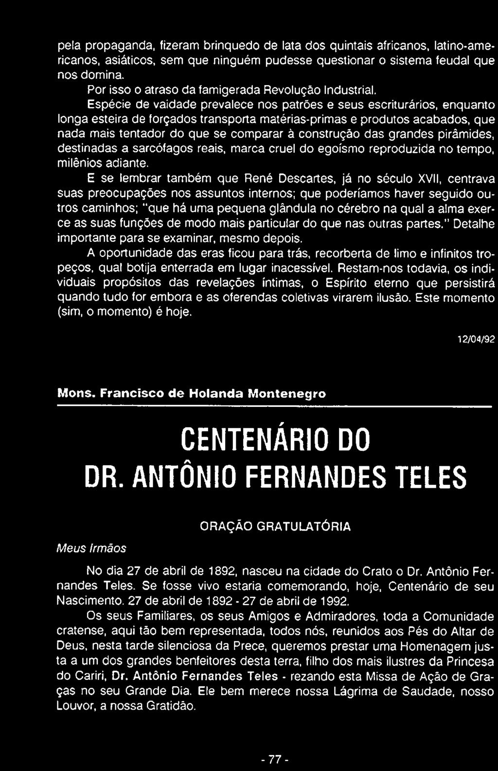 E se lembrar também que René Descartes, já no século XVII, centrava suas preocupações nos assuntos internos; que poderiamos haver seguido outros caminhos; que há uma pequena glândula no cérebro na