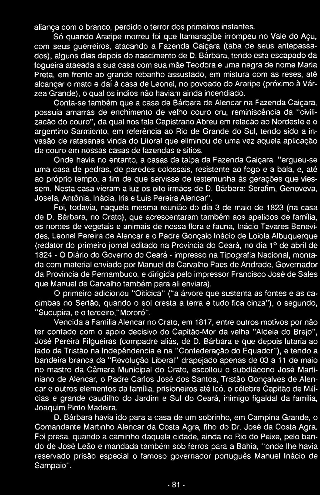 Conta-se também que a casa de Bárbara de Alencar na Fazenda Caiçara, possuía amarras de enchimento de velho couro cru, reminiscência da civilização do couro, da qual nos fala Capistrano Abreu em